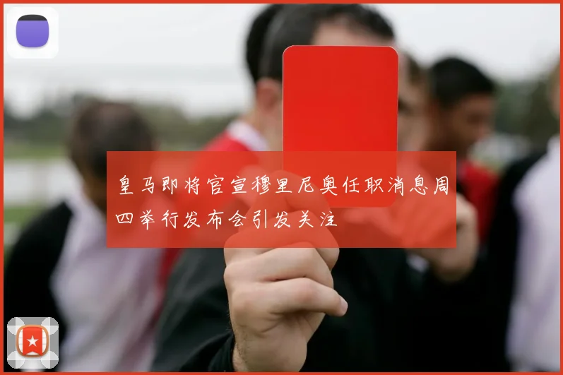 皇马即将官宣穆里尼奥任职消息周四举行发布会引发关注